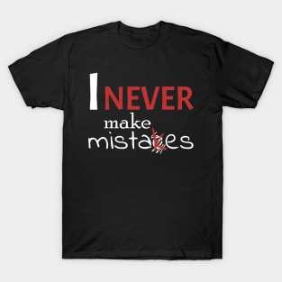 I never make mistakes T-Shirt